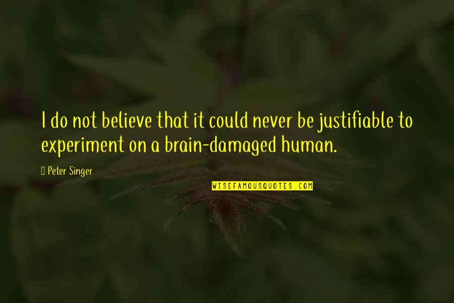 Brain Damaged Quotes By Peter Singer: I do not believe that it could never Brain Damaged Quotes By Peter Singer: I do not believe that it could never