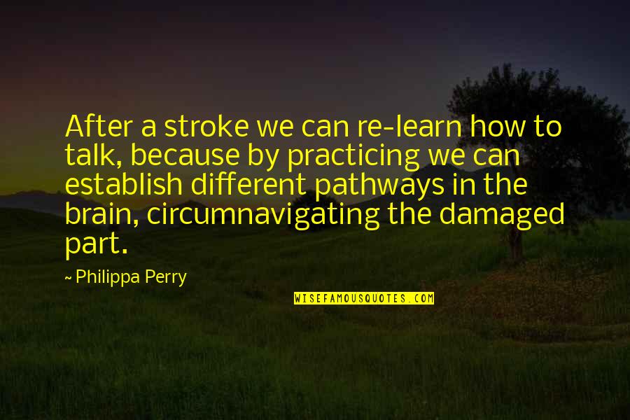 Brain Damaged Quotes By Philippa Perry: After a stroke we can re-learn how to Brain Damaged Quotes By Philippa Perry: After a stroke we can re-learn how to