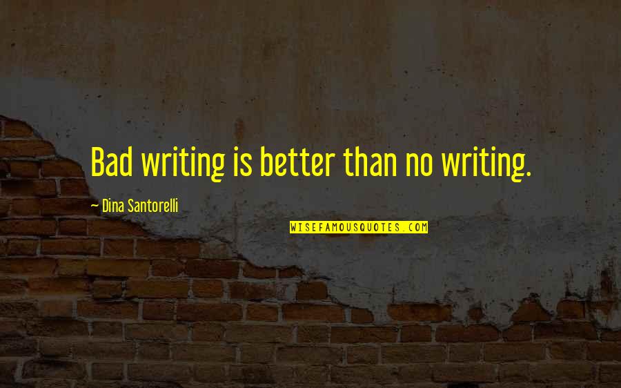 Brain Dead Film Quotes By Dina Santorelli: Bad writing is better than no writing.