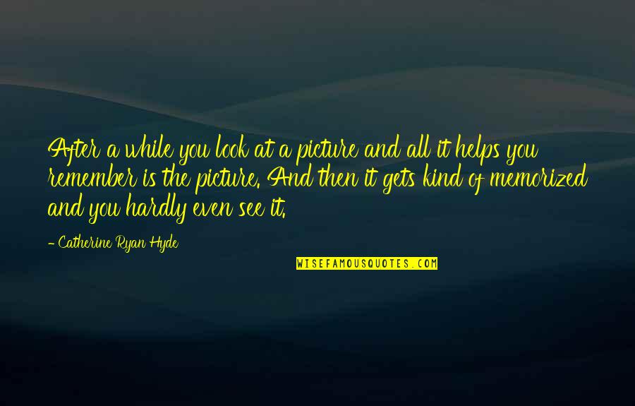 Brain Dead Movie Quotes By Catherine Ryan Hyde: After a while you look at a picture Brain Dead Movie Quotes By Catherine Ryan Hyde: After a while you look at a picture