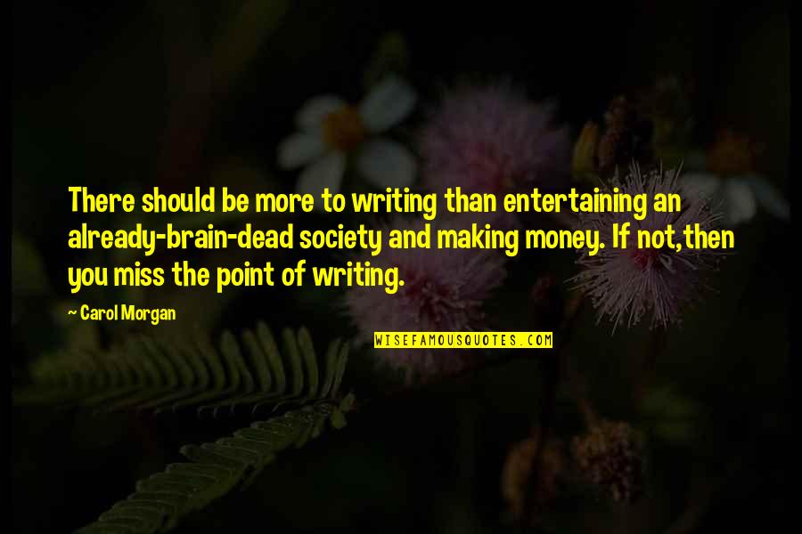 Brain Dead Quotes By Carol Morgan: There should be more to writing than entertaining