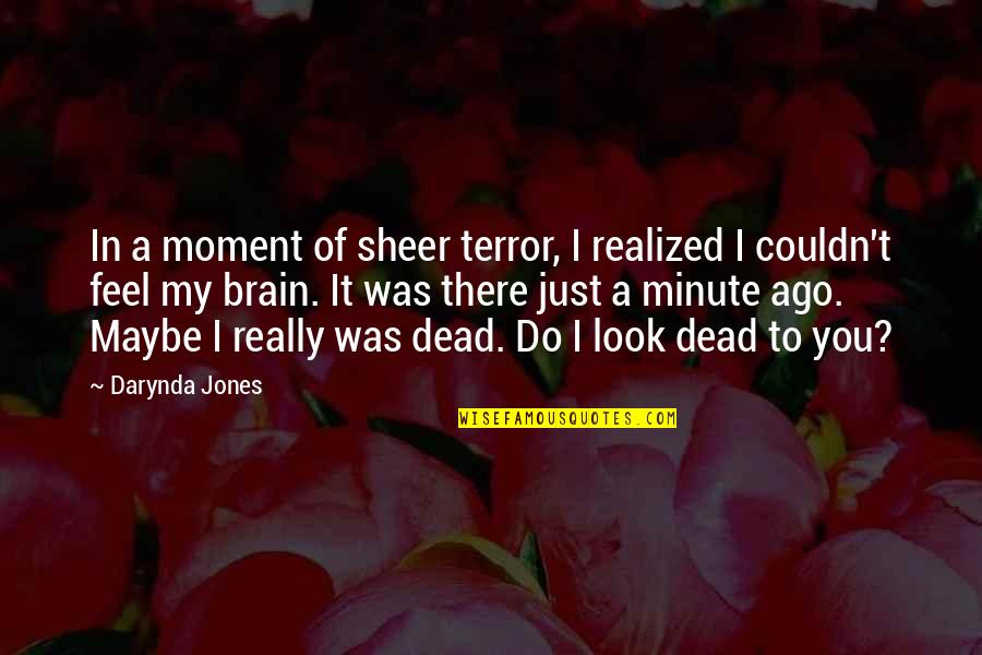 Brain Dead Quotes By Darynda Jones: In a moment of sheer terror, I realized