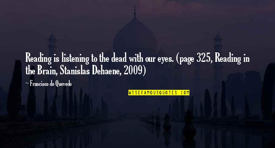 Brain Dead Quotes By Francisco De Quevedo: Reading is listening to the dead with our