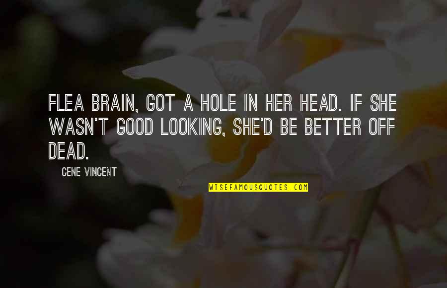 Brain Dead Quotes By Gene Vincent: Flea brain, got a hole in her head.