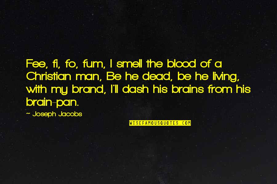 Brain Dead Quotes By Joseph Jacobs: Fee, fi, fo, fum, I smell the blood