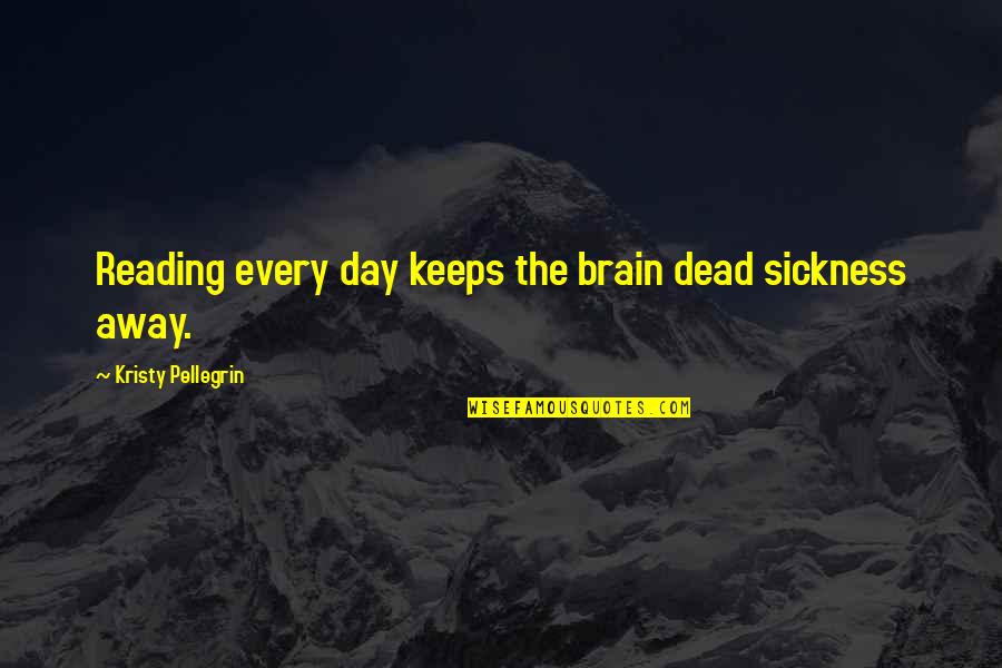 Brain Dead Quotes By Kristy Pellegrin: Reading every day keeps the brain dead sickness