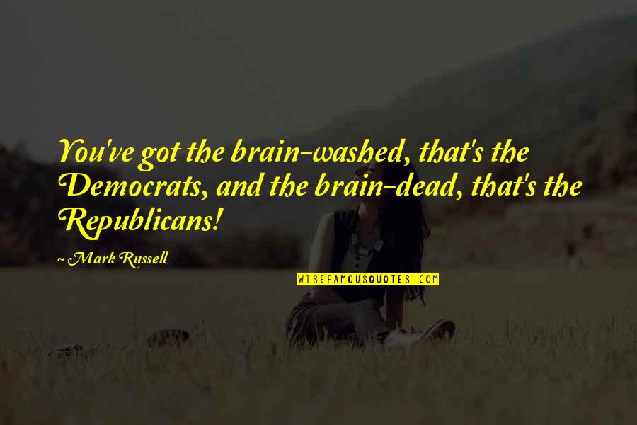 Brain Dead Quotes By Mark Russell: You've got the brain-washed, that's the Democrats, and