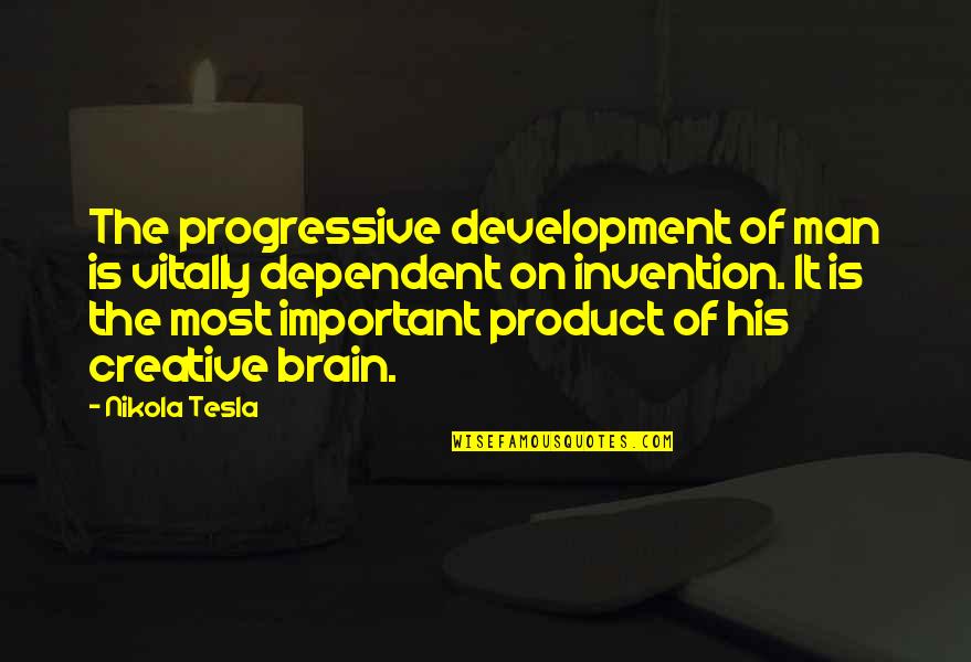 Brain Development Quotes By Nikola Tesla: The progressive development of man is vitally dependent