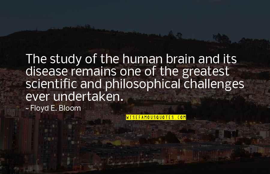 Brain Disease Quotes By Floyd E. Bloom: The study of the human brain and its