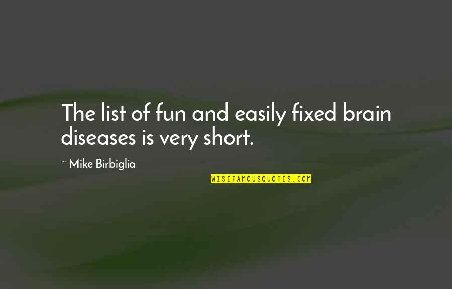 Brain Diseases Quotes By Mike Birbiglia: The list of fun and easily fixed brain