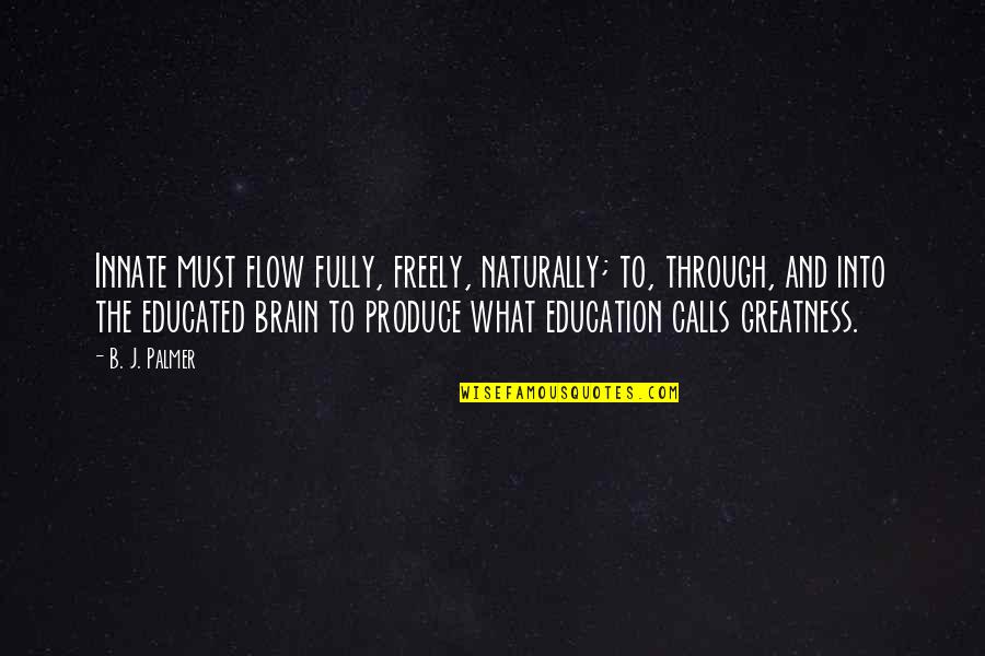 Brain Education Quotes By B. J. Palmer: Innate must flow fully, freely, naturally; to, through,