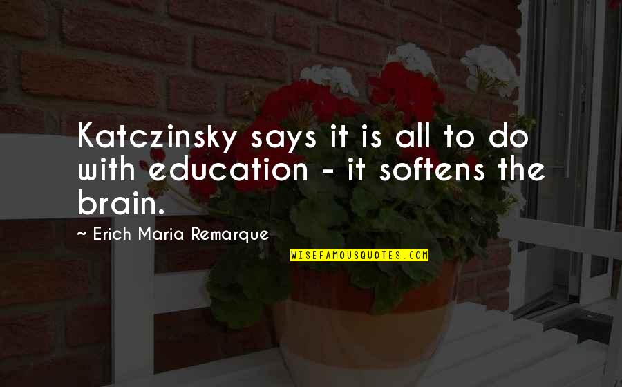 Brain Education Quotes By Erich Maria Remarque: Katczinsky says it is all to do with
