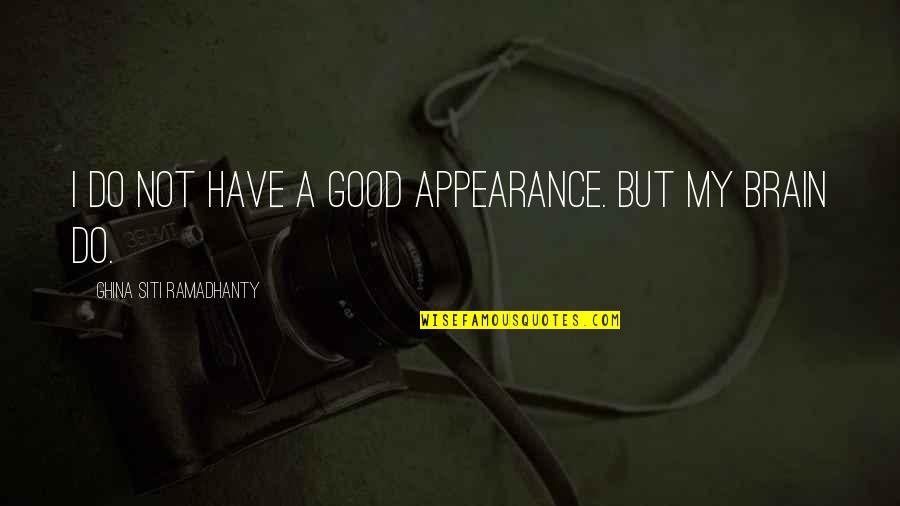 Brain Education Quotes By Ghina Siti Ramadhanty: I do not have a good appearance. But