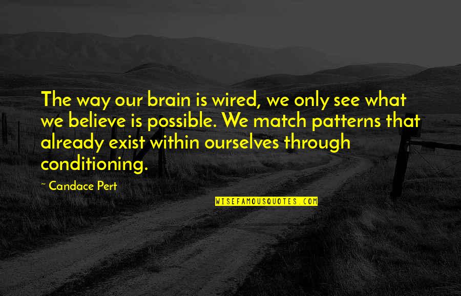 Brain Exist Quotes By Candace Pert: The way our brain is wired, we only