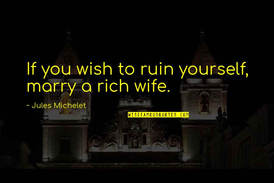 Brain Exist Quotes By Jules Michelet: If you wish to ruin yourself, marry a