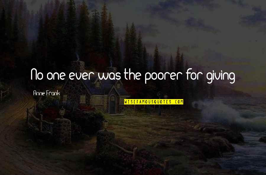 Brain Fart Quotes By Anne Frank: No one ever was the poorer for giving