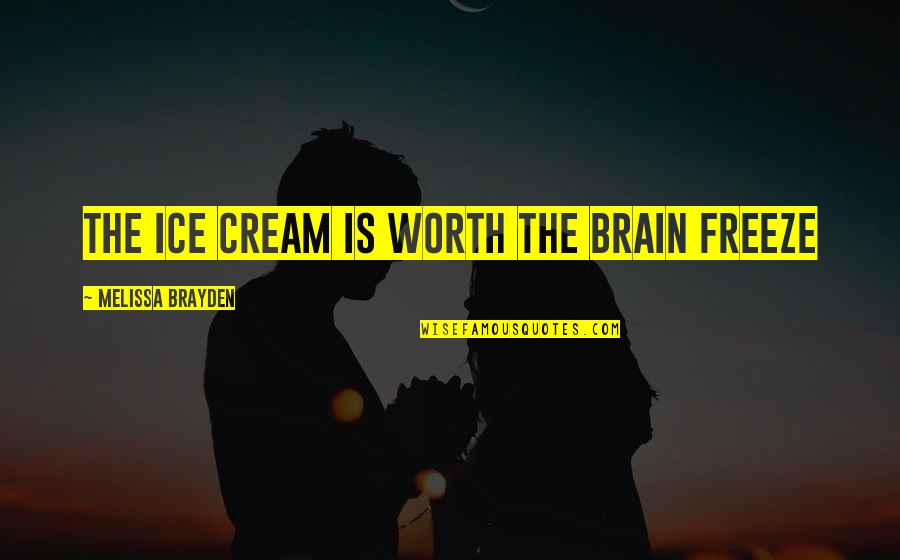 Brain Freeze Quotes By Melissa Brayden: The ice cream is worth the brain freeze