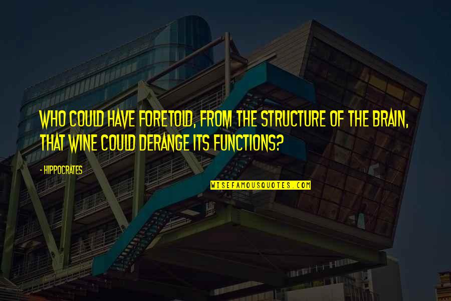 Brain Functions Quotes By Hippocrates: Who could have foretold, from the structure of