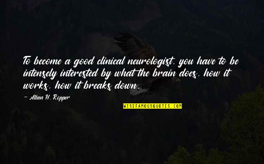 Brain How It Works Quotes By Allan H. Ropper: To become a good clinical neurologist, you have