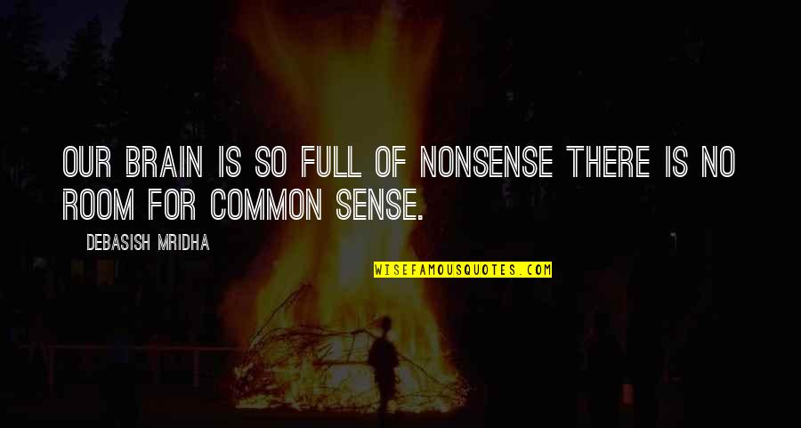 Brain Intelligence Quotes By Debasish Mridha: Our brain is so full of nonsense there