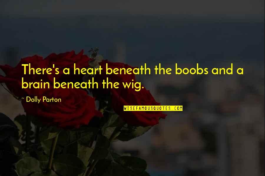 Brain Intelligence Quotes By Dolly Parton: There's a heart beneath the boobs and a