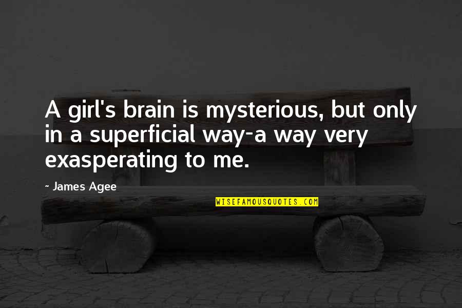 Brain Intelligence Quotes By James Agee: A girl's brain is mysterious, but only in