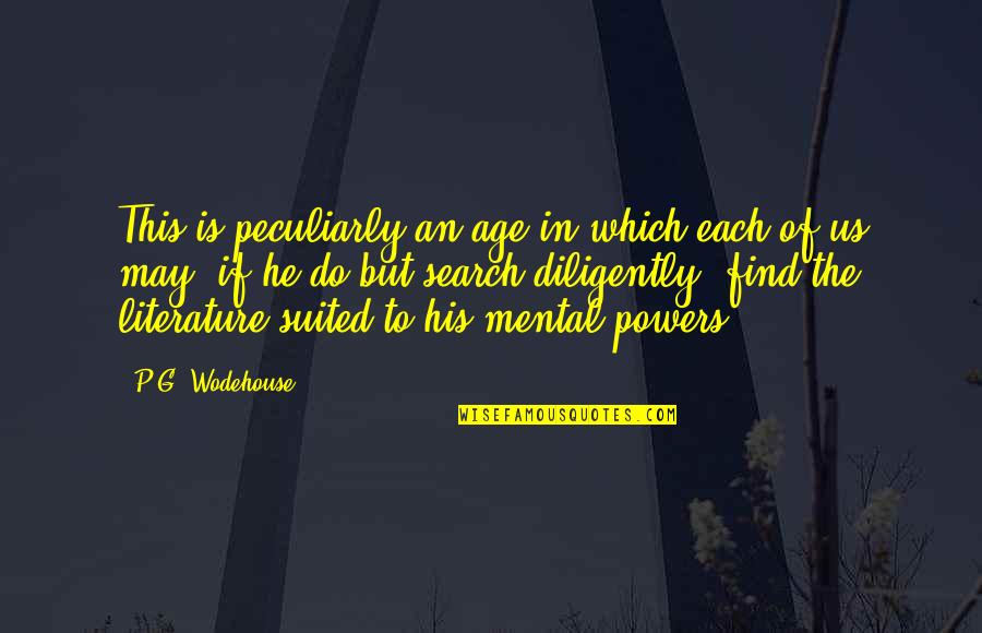 Brain Intelligence Quotes By P.G. Wodehouse: This is peculiarly an age in which each