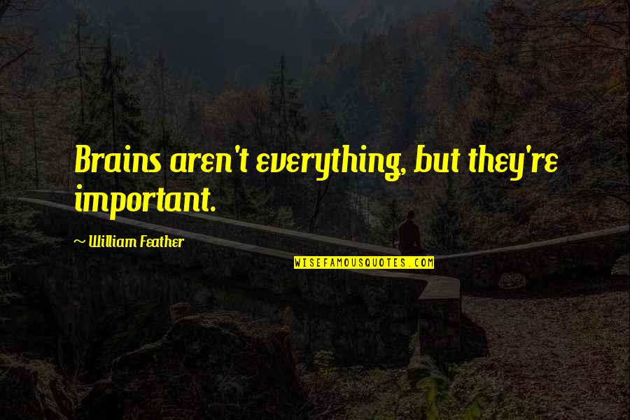 Brain Intelligence Quotes By William Feather: Brains aren't everything, but they're important.