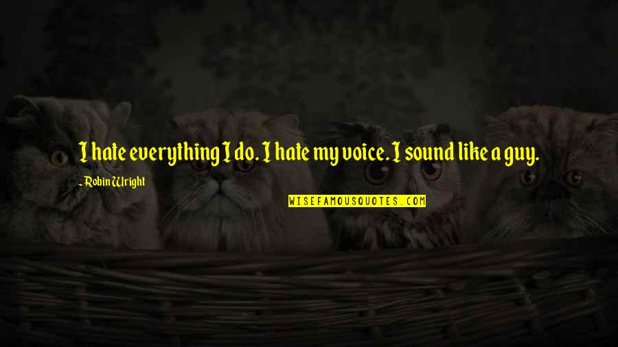 Brain Maker Book Quotes By Robin Wright: I hate everything I do. I hate my