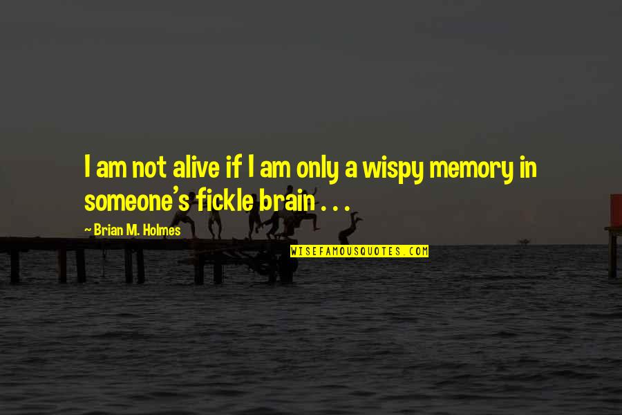 Brain Memory Quotes By Brian M. Holmes: I am not alive if I am only