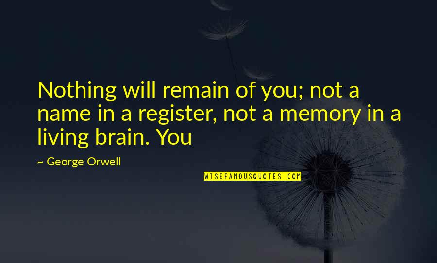 Brain Memory Quotes By George Orwell: Nothing will remain of you; not a name