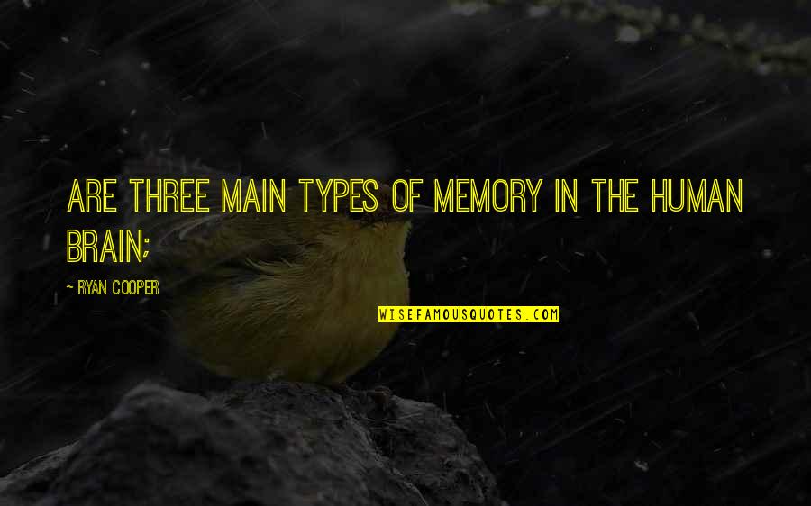 Brain Memory Quotes By Ryan Cooper: are three main types of memory in the