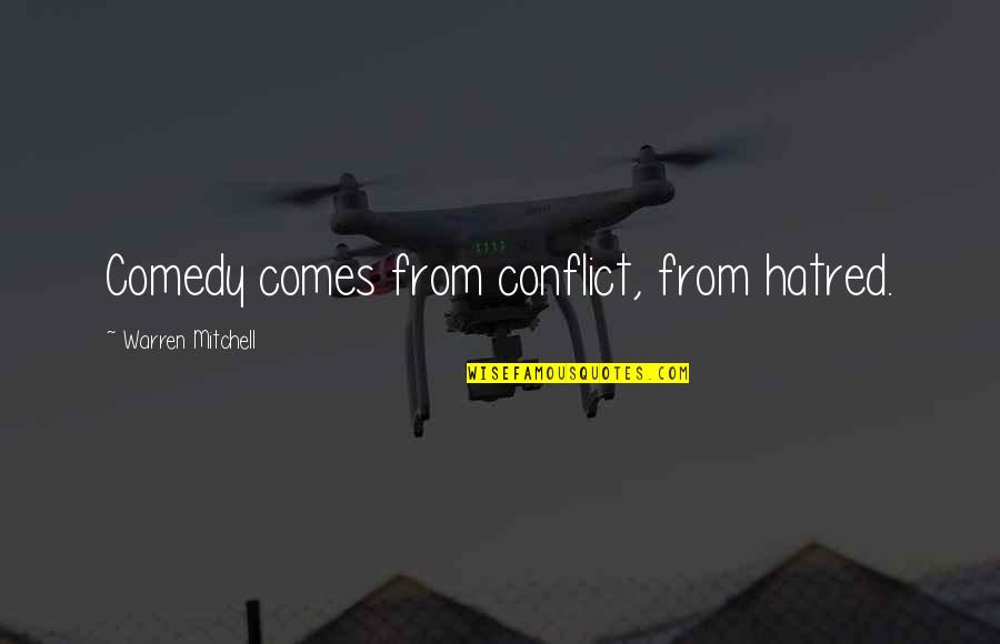 Brain Not Fully Developed Quotes By Warren Mitchell: Comedy comes from conflict, from hatred. Brain Not Fully Developed Quotes By Warren Mitchell: Comedy comes from conflict, from hatred.