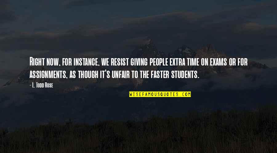 Brain Not Functioning Quotes By L. Todd Rose: Right now, for instance, we resist giving people