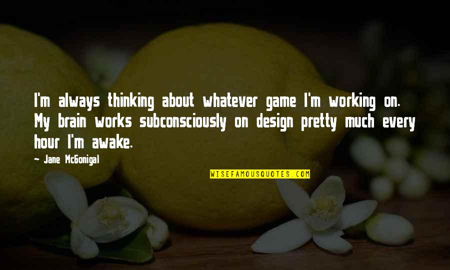 Brain Not Working Quotes By Jane McGonigal: I'm always thinking about whatever game I'm working