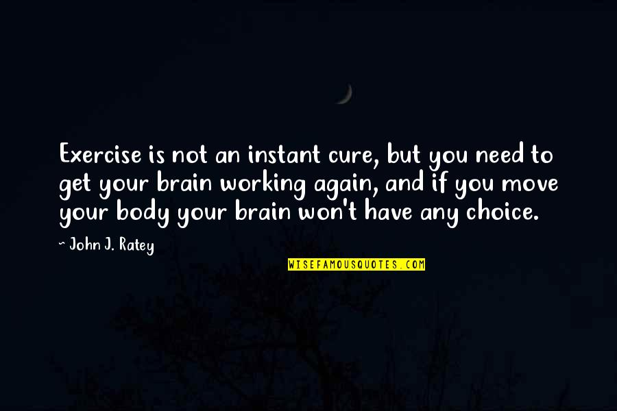 Brain Not Working Quotes By John J. Ratey: Exercise is not an instant cure, but you