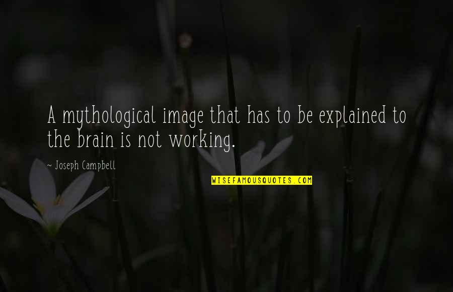 Brain Not Working Quotes By Joseph Campbell: A mythological image that has to be explained