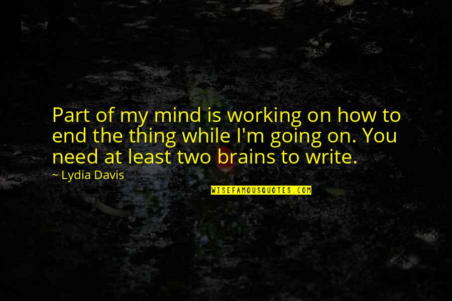 Brain Not Working Quotes By Lydia Davis: Part of my mind is working on how