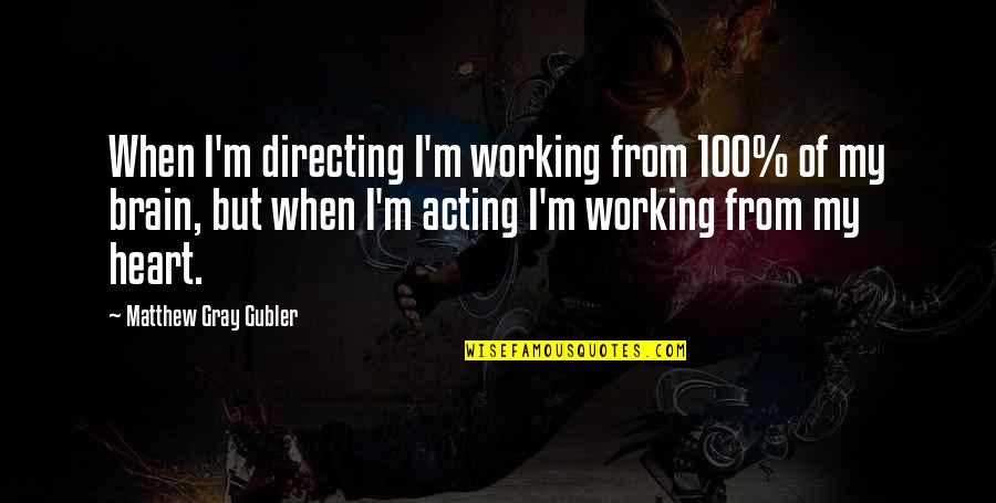 Brain Not Working Quotes By Matthew Gray Gubler: When I'm directing I'm working from 100% of