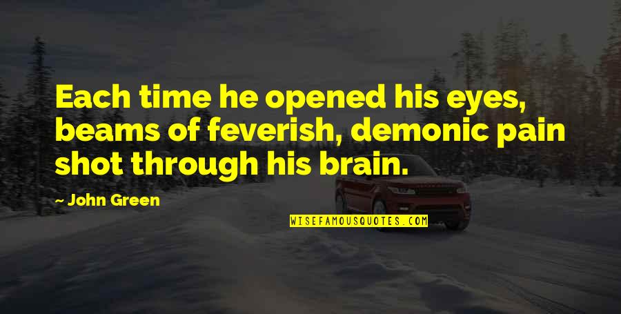 Brain Pain Quotes By John Green: Each time he opened his eyes, beams of