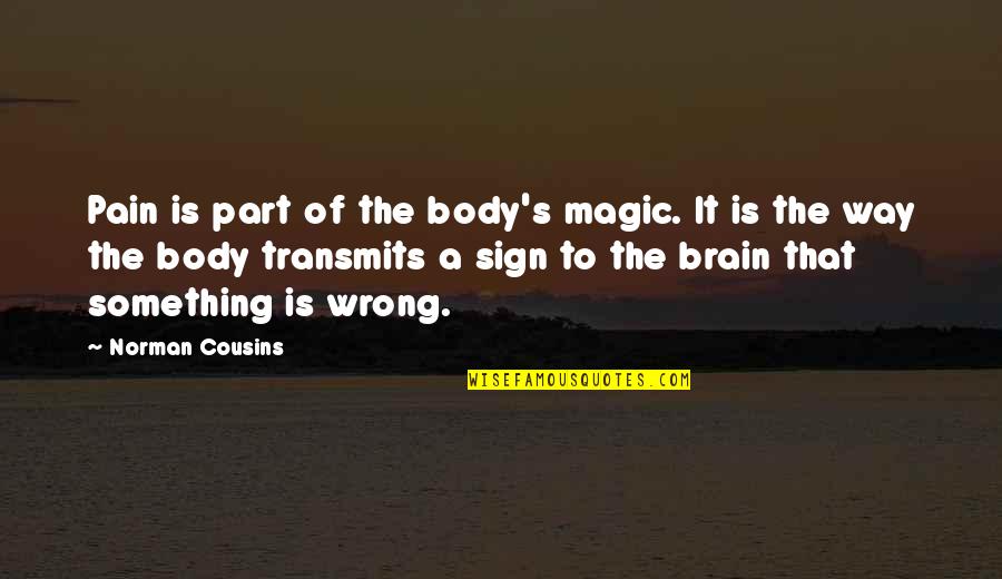 Brain Pain Quotes By Norman Cousins: Pain is part of the body's magic. It