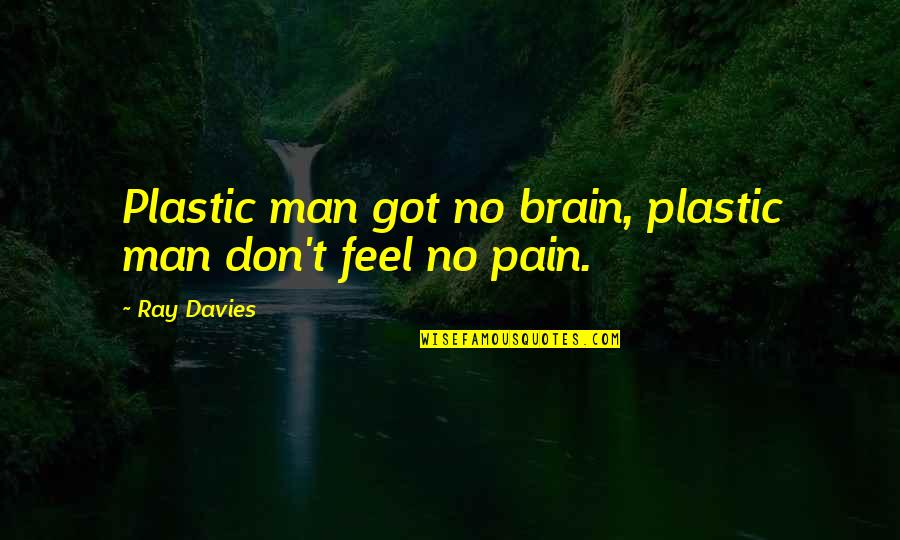 Brain Pain Quotes By Ray Davies: Plastic man got no brain, plastic man don't