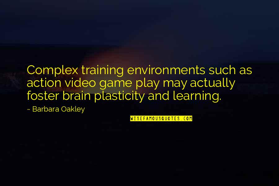 Brain Plasticity Quotes By Barbara Oakley: Complex training environments such as action video game