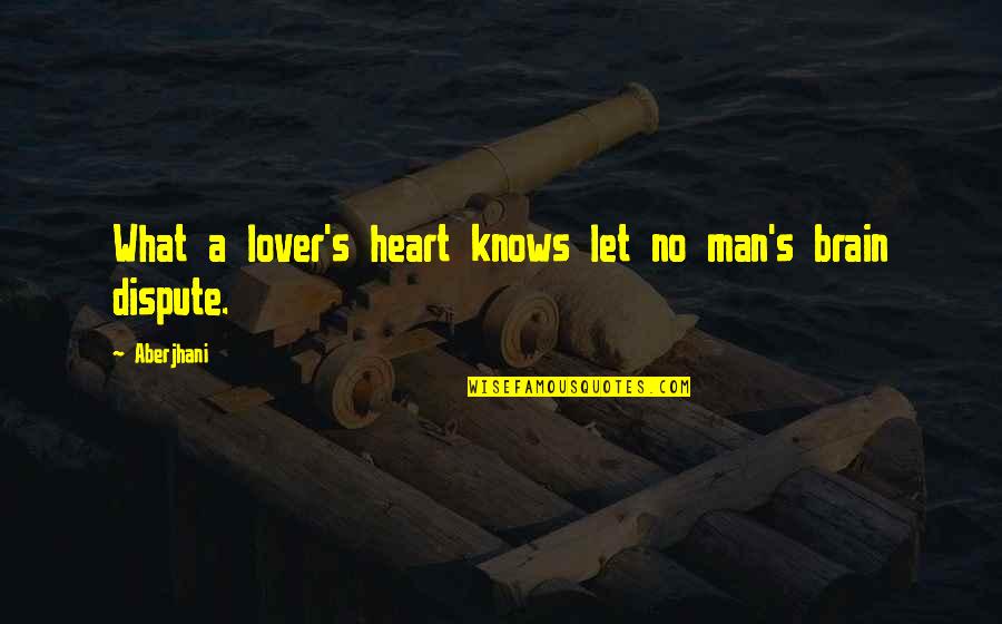 Brain Quotes And Quotes By Aberjhani: What a lover's heart knows let no man's