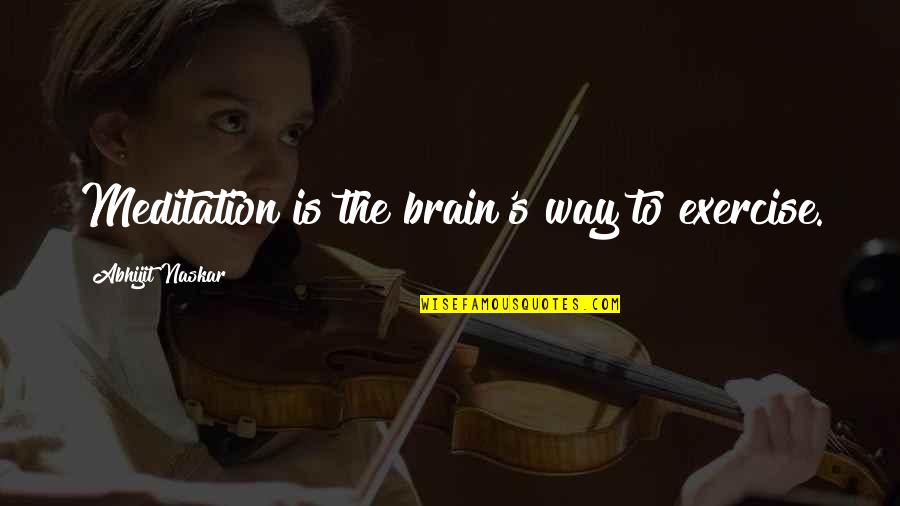 Brain Quotes And Quotes By Abhijit Naskar: Meditation is the brain's way to exercise. Brain Quotes And Quotes By Abhijit Naskar: Meditation is the brain's way to exercise.