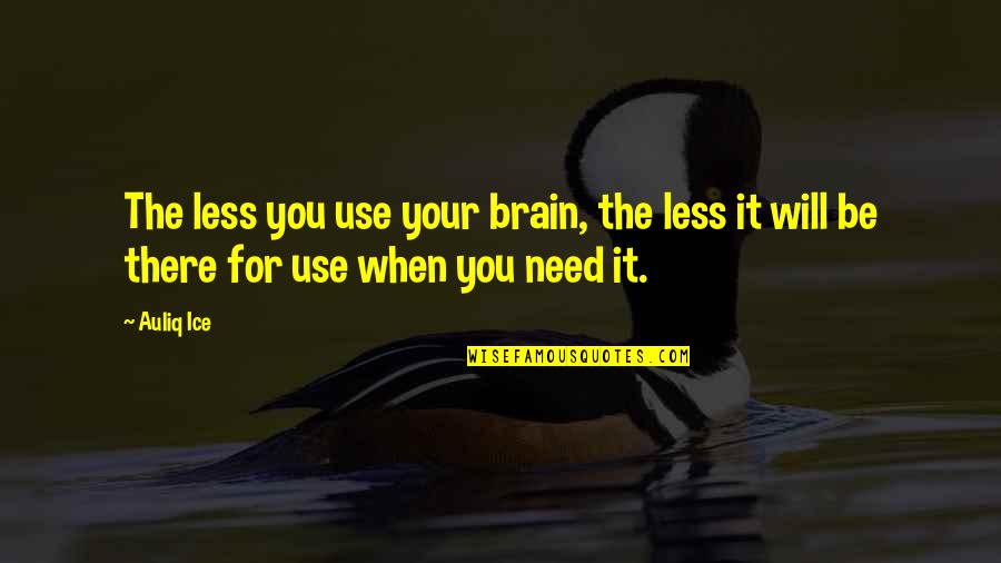 Brain Quotes And Quotes By Auliq Ice: The less you use your brain, the less
