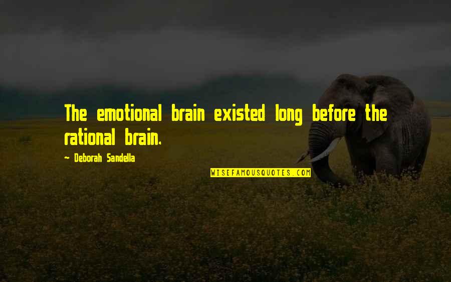 Brain Quotes And Quotes By Deborah Sandella: The emotional brain existed long before the rational Brain Quotes And Quotes By Deborah Sandella: The emotional brain existed long before the rational