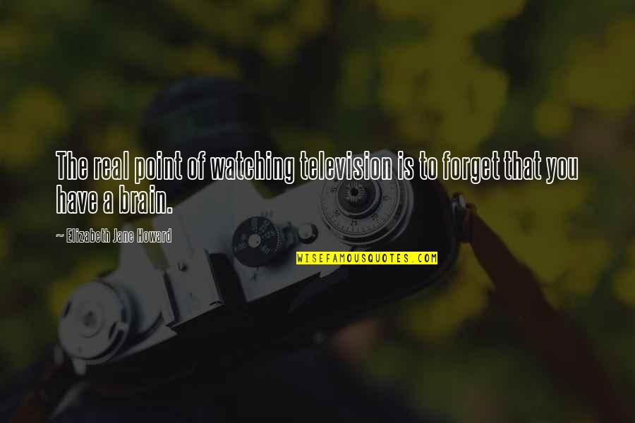 Brain Quotes And Quotes By Elizabeth Jane Howard: The real point of watching television is to Brain Quotes And Quotes By Elizabeth Jane Howard: The real point of watching television is to