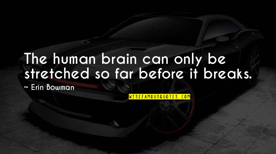 Brain Quotes And Quotes By Erin Bowman: The human brain can only be stretched so
