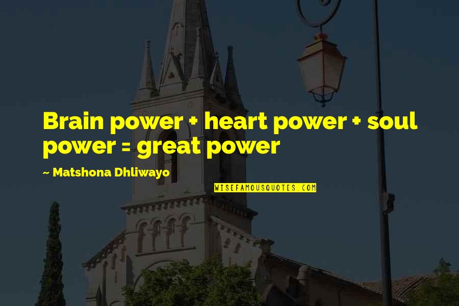 Brain Quotes And Quotes By Matshona Dhliwayo: Brain power + heart power + soul power Brain Quotes And Quotes By Matshona Dhliwayo: Brain power + heart power + soul power